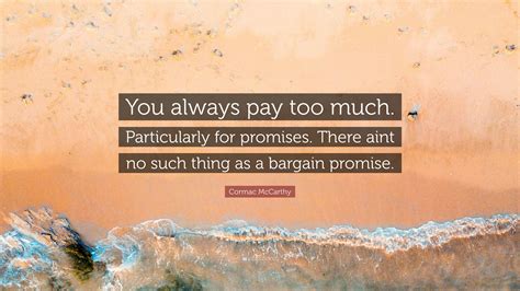 Cormac Mccarthy Quote “you Always Pay Too Much Particularly For