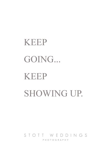 Keep Going Keep Showing Up Positive Quotes Words Quotes