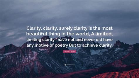 George Oppen Quote Clarity Clarity Surely Clarity Is The Most