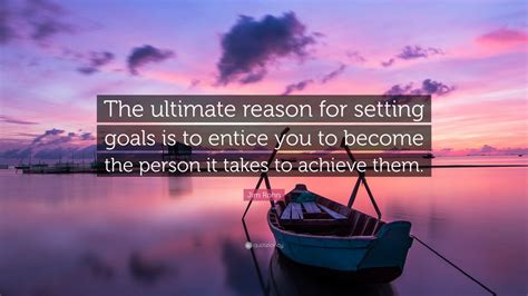 Jim Rohn Quote The Ultimate Reason For Setting Goals Is To Entice You