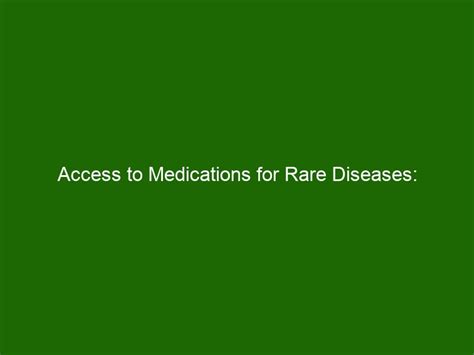 Access To Medications For Rare Diseases Challenges And Solutions