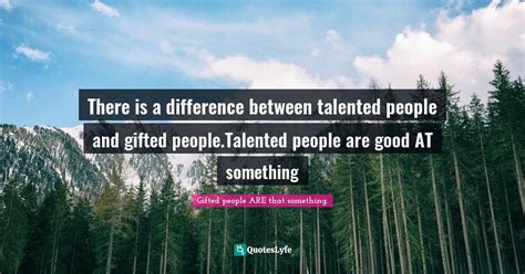 There Is A Difference Between Talented People And Ted Peopletalent