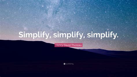 Henry David Thoreau Quote Simplify Simplify Simplify