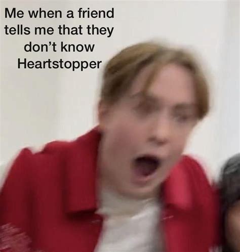 me when a friend tells me that they don t know heartstopper just for laughs videos alice book