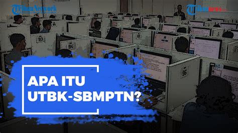 Apa Itu UTBK SBMPTN Simak Ketentuan Umum Hingga Alur Pendaftarannya