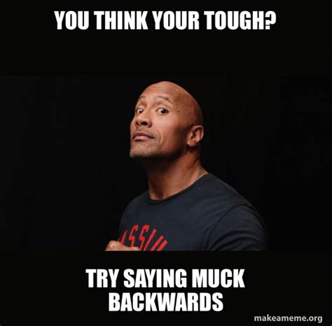 You Think Your Tough Try Saying Muck Backwards Dwayne Johnson The
