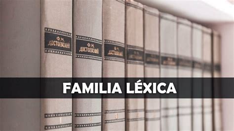 ¿qué Es Una Familia Léxica Clasificación Y Ejemplos