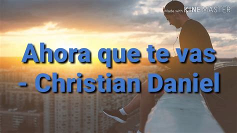 Letra Ahora Qué Te Vas De Christian Daniel Youtube