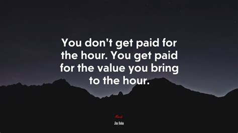 You Dont Get Paid For The Hour You Get Paid For The Value You Bring To