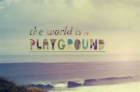Maybe you would like to learn more about one of these? The world is a playground.