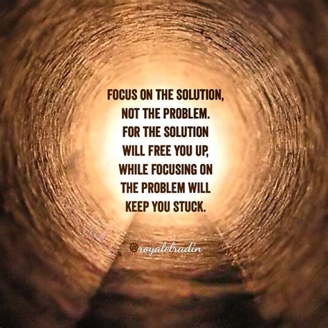 Focus On The Solution Not The Problem For The Solution Will Free You