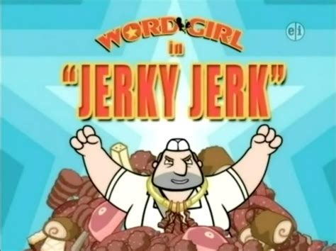 Yes sir, that's my butcher. Jerky Jerk | WordGirl Wiki | Fandom