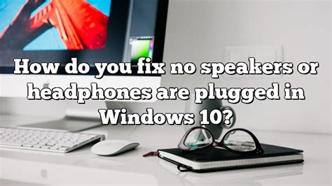 How Do You Fix No Speakers Or Headphones Are Plugged In Windows 10