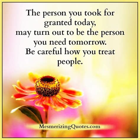 Be Careful How You Treat People Mesmerizing Quotes