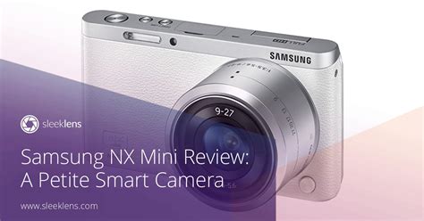 Samsung NX Mini Review Discovering A Petite Smart Camera