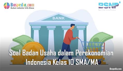Lengkap Soal Badan Usaha Dalam Perekonomian Indonesia Kelas Sma Ma