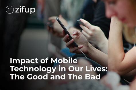 Impact Of Mobile Technology In Our Lives The Good And The Bad Zifup