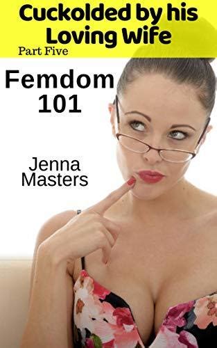 Cuckolded By His Loving Wife Part Five Femdom 101 By Jenna Masters Goodreads