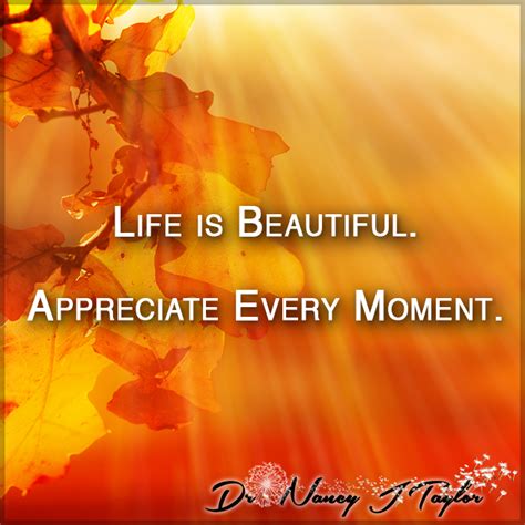 Appreciate Life As It Happens Moments Will Soon Pass And You Will Wish