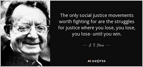 These products are of optimal standards and the artificial. I. F. Stone quote: The only social justice movements worth ...