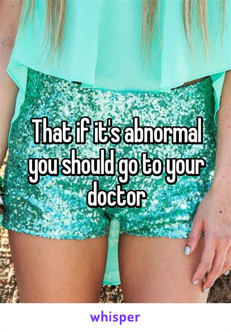 That If It S Abnormal You Should Go To Your Doctor