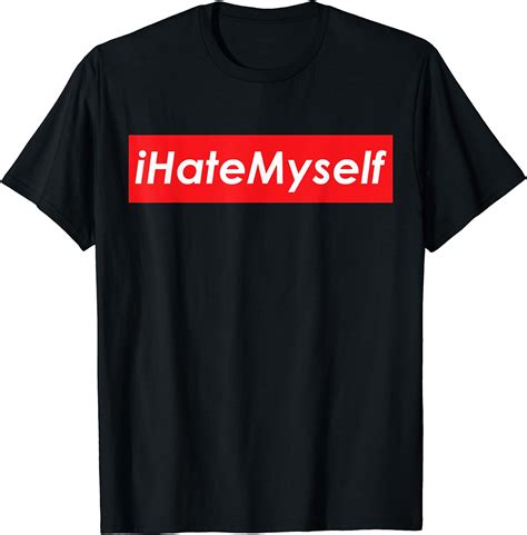 I Hate Myself T Shirt Uk Fashion