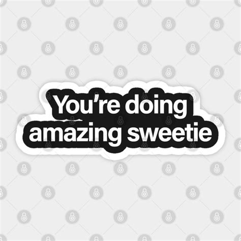You Re Doing Amazing Sweetie Youre Doing Amazing Sweetie Sticker Teepublic
