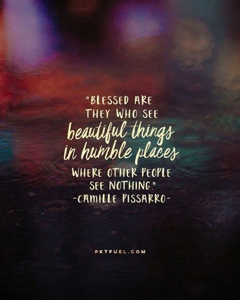 Blessed Are They Who See Beautiful Things In Humble Places Where Others