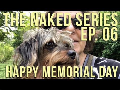 THE NAKED VIDEO SERIES EP Memorial Day May YouTube