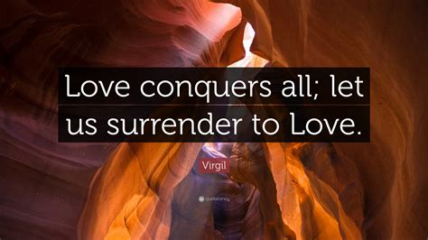Virgil Quote “love Conquers All Let Us Surrender To Love”
