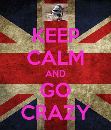 Keep Calm And Go Crazy Keep Calm And Carry On Image Generator