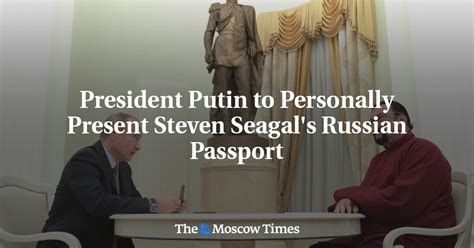 president putin to personally present steven seagal s russian passport