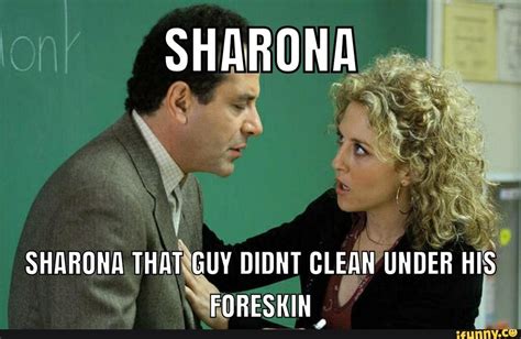Sharona Sharona That Guy Didnt Clean Under His Foreskin Ifunny Brazil