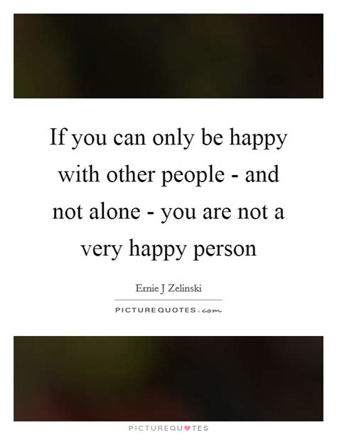 Funny thing is when you start feeling happy alone, everyone else wants to be with you. Happy Alone Quotes & Sayings | Happy Alone Picture Quotes