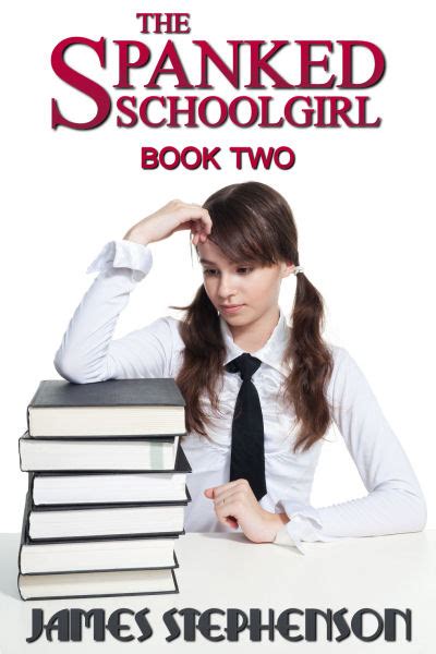 The Spanked Schoolgirl Book Two By James Stephenson Lsf Publications
