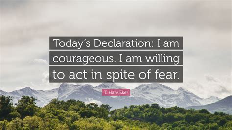 T Harv Eker Quote Todays Declaration I Am Courageous I Am Willing