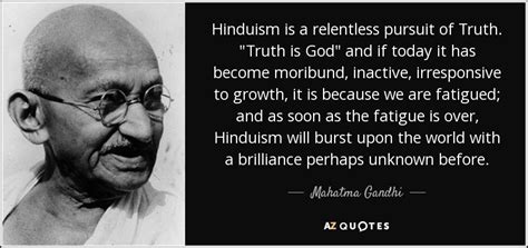 Mahatma Gandhi quote: Hinduism is a relentless pursuit of Truth. "Truth