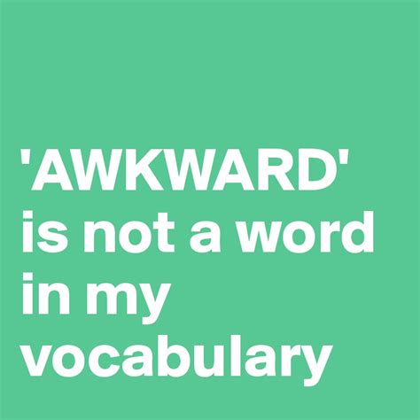 Awkward Is Not A Word In My Vocabulary Post By Kaaamiiillaaa On