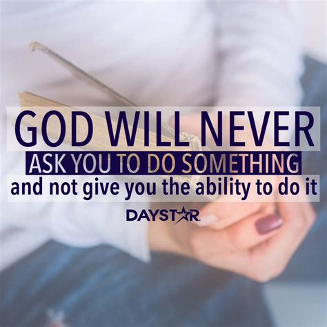 God Will Never Ask You To Do Something And Not Give You The Ability To