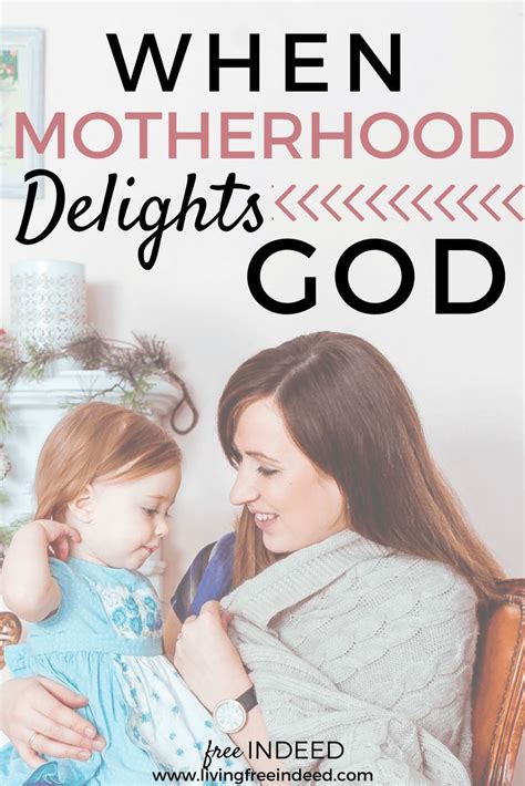when motherhood delights god christian motherhood motherhood inspiration christian mom