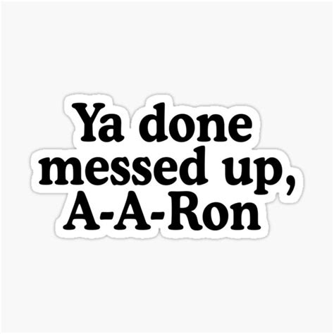 Ya Done Messed Up A A Ron Sticker By Allysmar Redbubble
