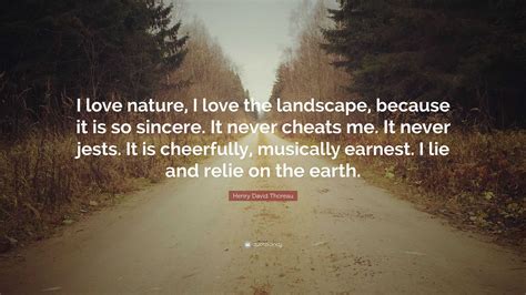 henry david thoreau quote “i love nature i love the landscape because it is so sincere it