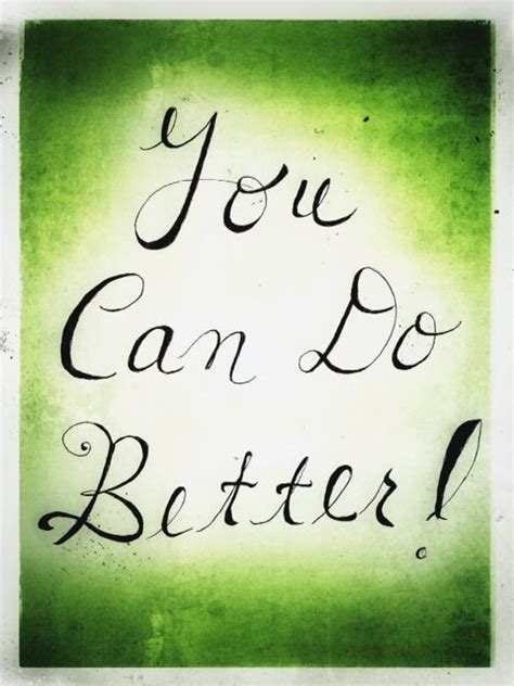 You Can Do Better Quote Do Better Quotes Best Quotes