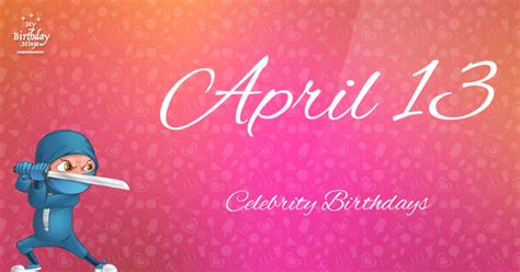 Who Shares My Birthday Apr 13 Celebrity Birthdays No One Tells You About