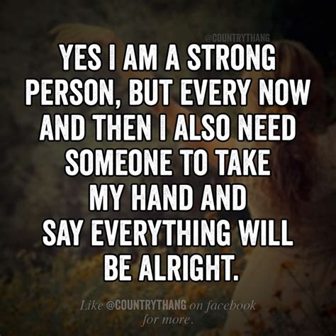 Yes I Am A Strong Person But Every Now And Then I Also Need Someone To