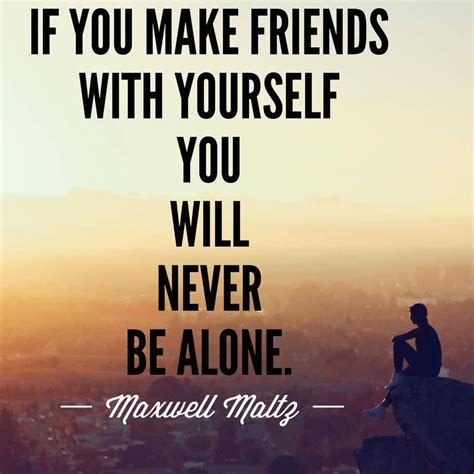 If You Make Friends With Yourself You Will Never Be Alone
