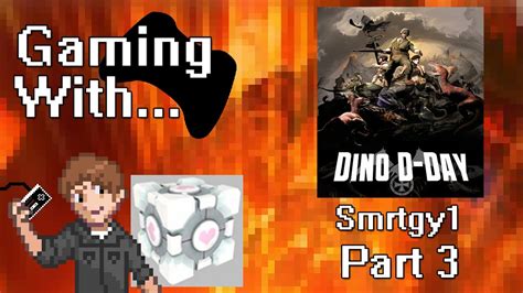 Gaming With Smrtgy1 Dino D Day Pc Pt3 Youtube
