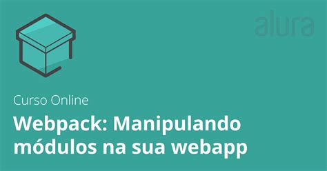 Webpack Manipulando Módulos Na Sua Webapp Alura Cursos Online