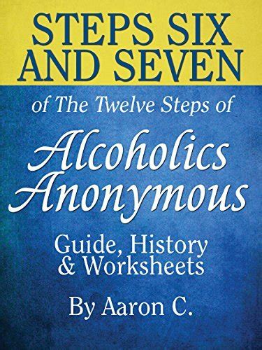 Steps Six And Seven Of The Twelve Steps Of Alcoholics Anonymous Guide History And Worksheets By