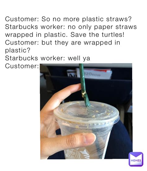 Customer So No More Plastic Straws Starbucks Worker No Only Paper